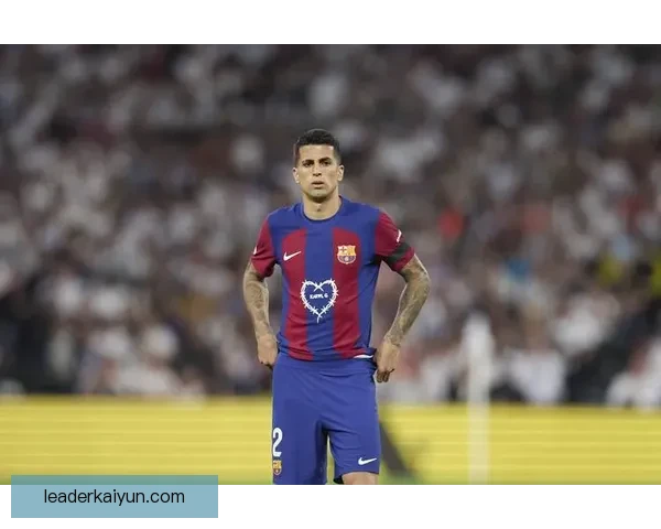 坎塞洛新赛季战术角色分析与表现趋势